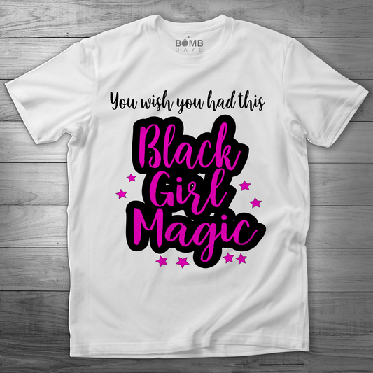 "You Wish You had This Black Girl Magic " Tshirt