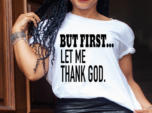 “Let Me Thank God, First” Tshirt