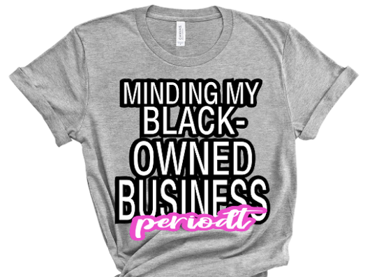 “Minding My Black Owned Business” Tshirt