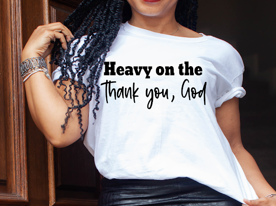 “Heavy On The Thank You, God” Tshirts