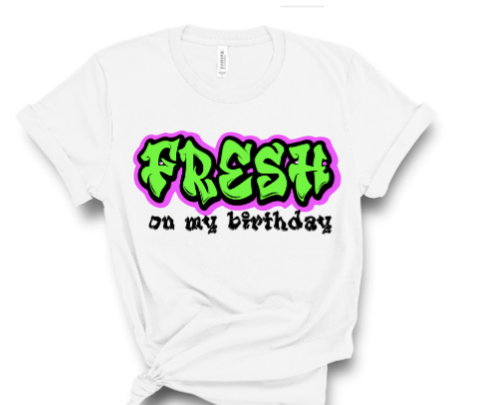 Fresh On My Birthday Tshirt