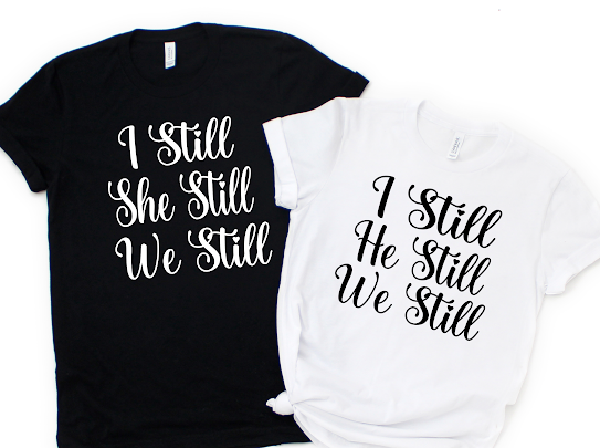 Couples “I Still, We Still” Matching Tshirt