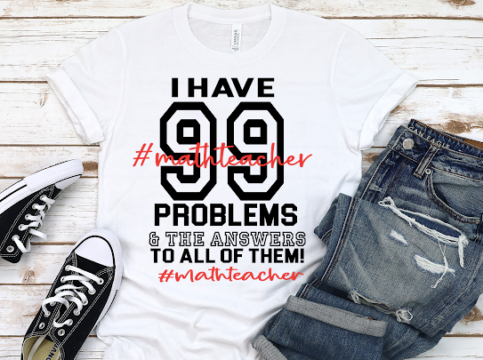 99 Problems Math Teacher Tshirt