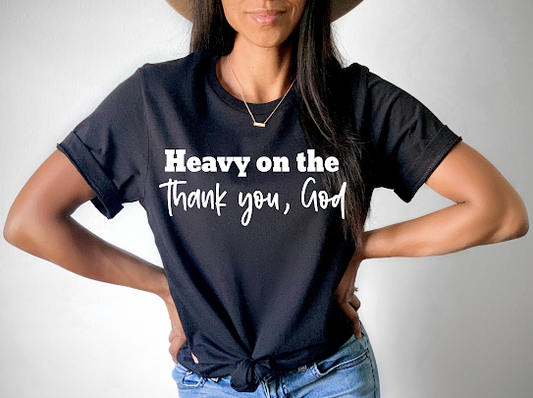 “Heavy On The Thank You, God” Tshirts